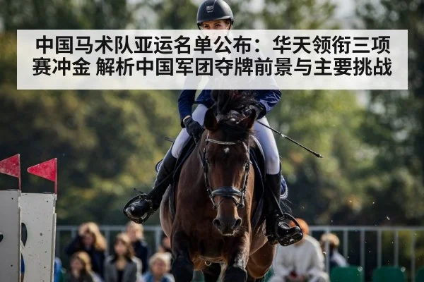 中国马术队亚运名单公布：华天领衔三项赛冲金 解析中国军团夺牌前景与主要挑战（j9.com）